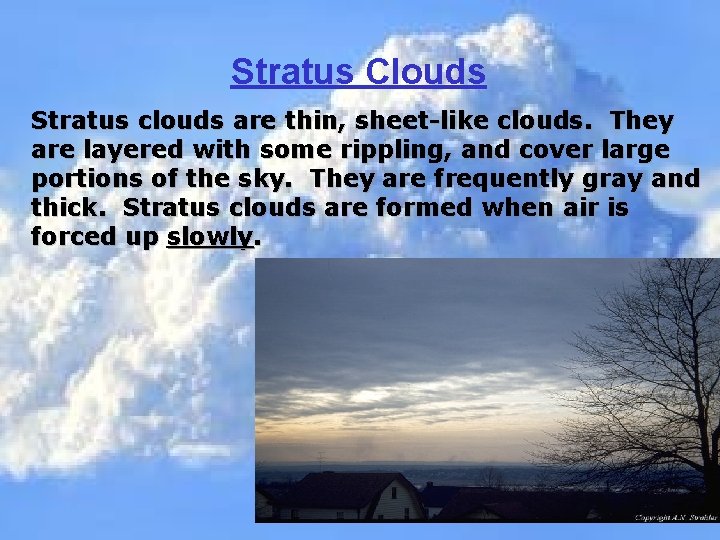 Stratus Clouds Stratus clouds are thin, sheet-like clouds. They are layered with some rippling,