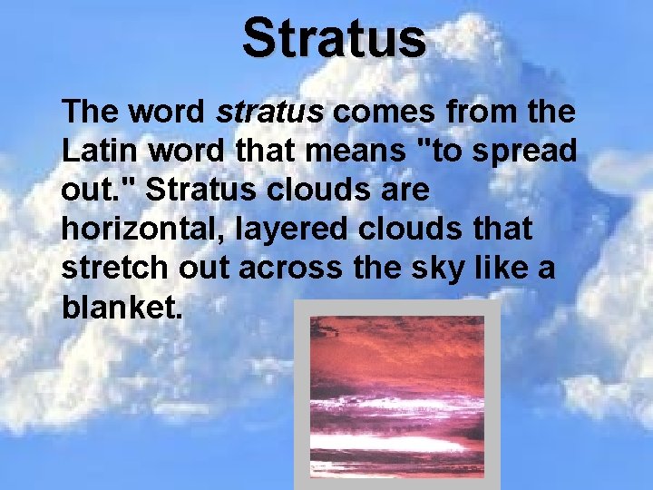 Stratus The word stratus comes from the Latin word that means "to spread out.