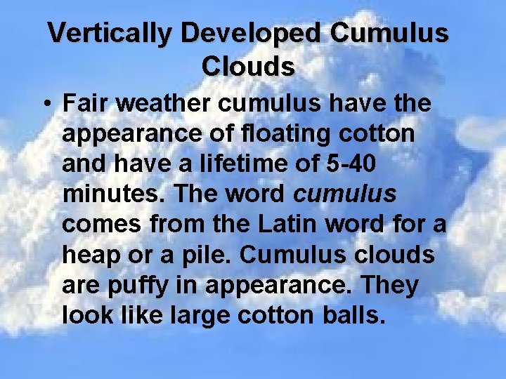 Vertically Developed Cumulus Clouds • Fair weather cumulus have the appearance of floating cotton