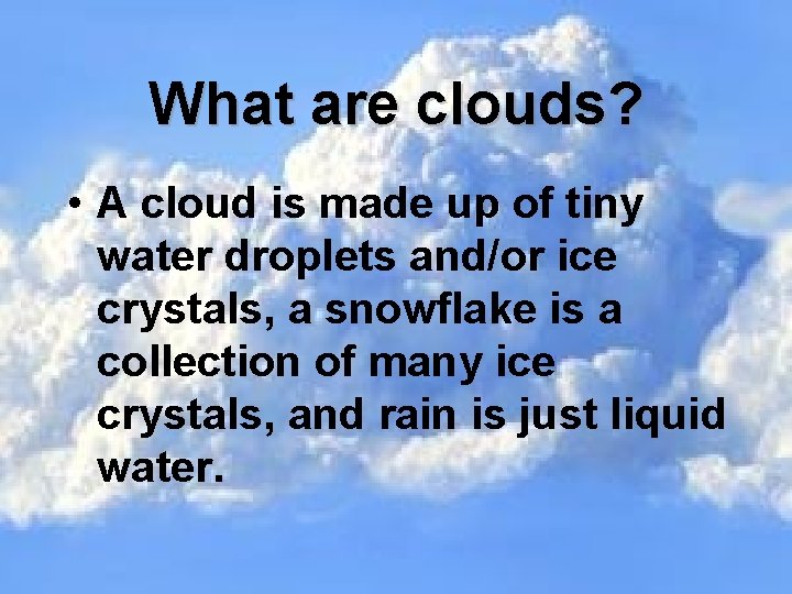 What are clouds? • A cloud is made up of tiny water droplets and/or