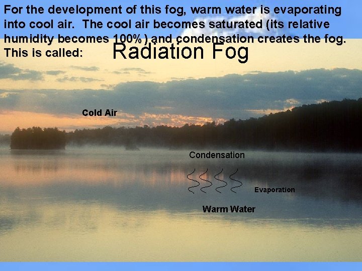 For the development of this fog, warm water is evaporating into cool air. The