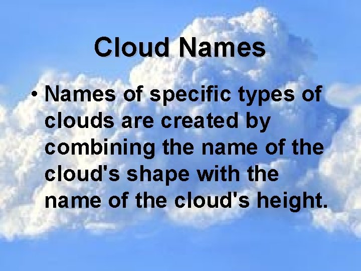 Cloud Names • Names of specific types of clouds are created by combining the