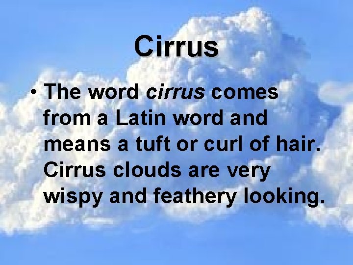 Cirrus • The word cirrus comes from a Latin word and means a tuft