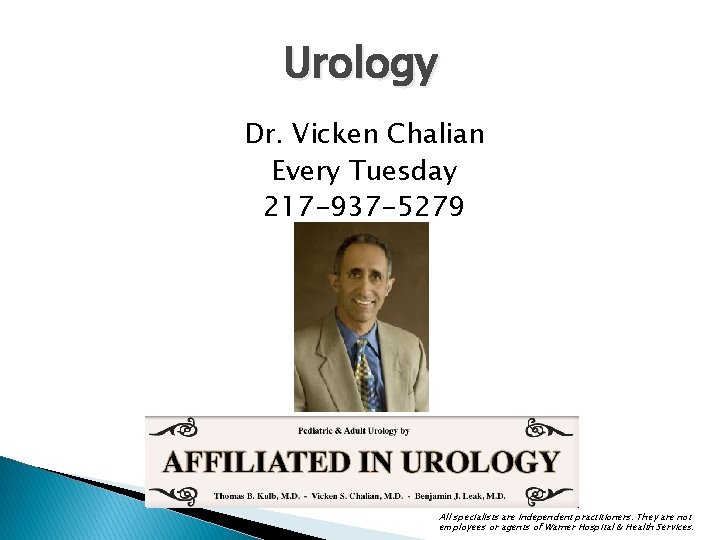 Urology Dr. Vicken Chalian Every Tuesday 217 -937 -5279 All specialists are independent practitioners.