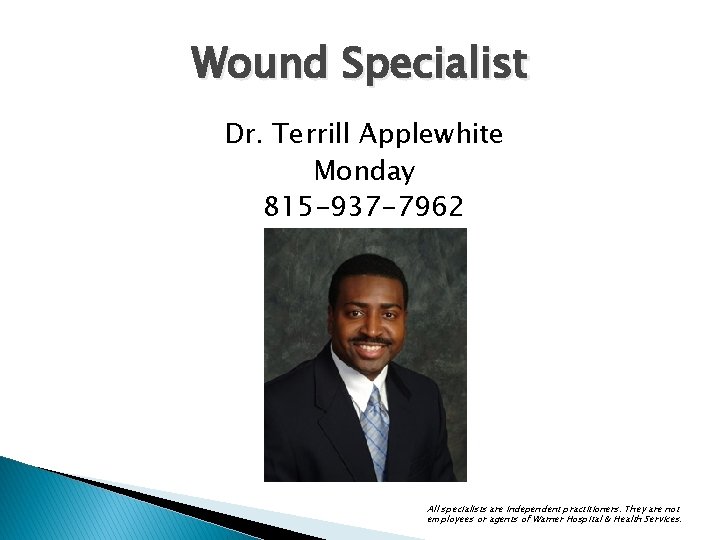 Wound Specialist Dr. Terrill Applewhite Monday 815 -937 -7962 All specialists are independent practitioners.