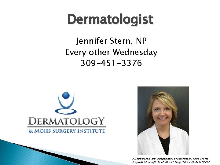 Dermatologist Jennifer Stern, NP Every other Wednesday 309 -451 -3376 All specialists are independent