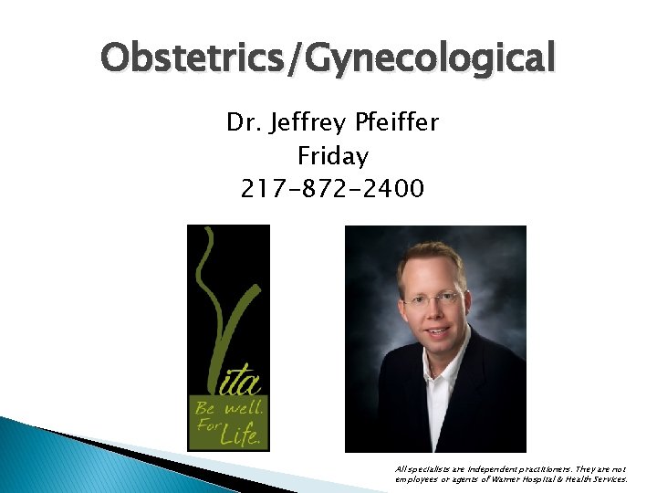 Obstetrics/Gynecological Dr. Jeffrey Pfeiffer Friday 217 -872 -2400 All specialists are independent practitioners. They