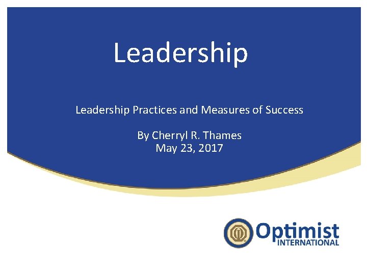 Leadership Practices and Measures of Success By Cherryl R. Thames May 23, 2017 