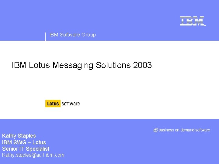 ® IBM Software Group IBM Lotus Messaging Solutions 2003 Kathy Staples IBM SWG –