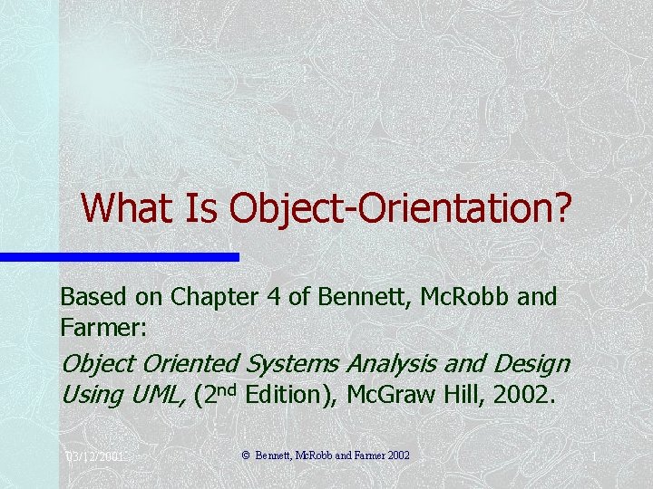 What Is Object-Orientation? Based on Chapter 4 of Bennett, Mc. Robb and Farmer: Object