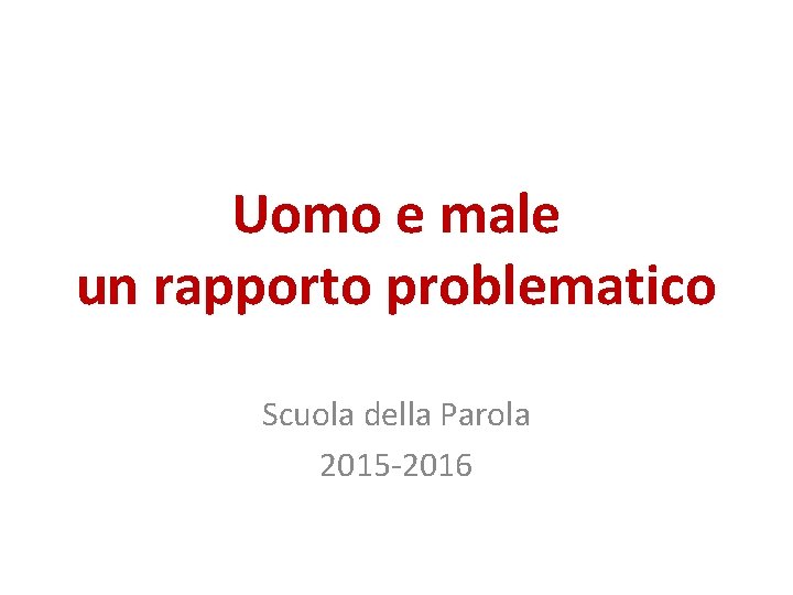 Uomo e male un rapporto problematico Scuola della Parola 2015 -2016 
