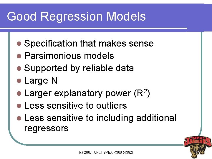 Good Regression Models l Specification that makes sense l Parsimonious models l Supported by