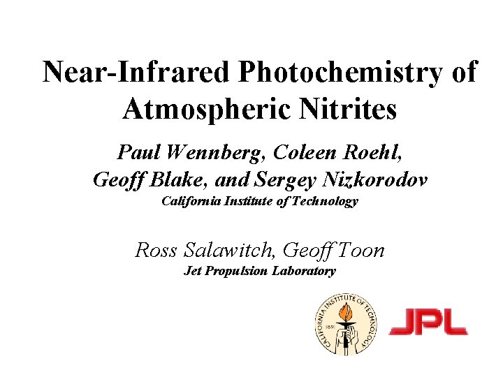 Near-Infrared Photochemistry of Atmospheric Nitrites Paul Wennberg, Coleen Roehl, Geoff Blake, and Sergey Nizkorodov