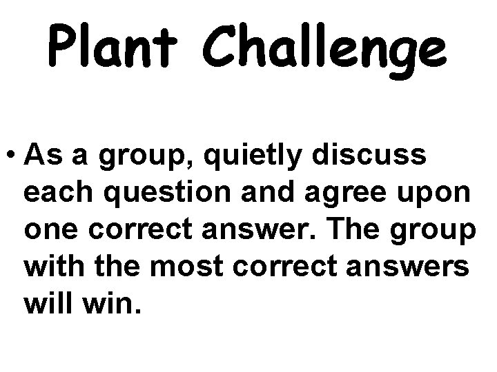 Plant Challenge • As a group, quietly discuss each question and agree upon one