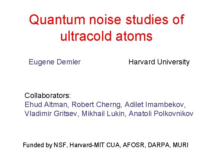 Quantum noise studies of ultracold atoms Eugene Demler Harvard University Collaborators: Ehud Altman, Robert