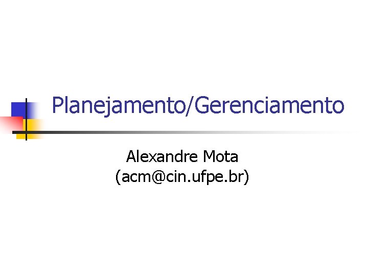 Planejamento/Gerenciamento Alexandre Mota (acm@cin. ufpe. br) 