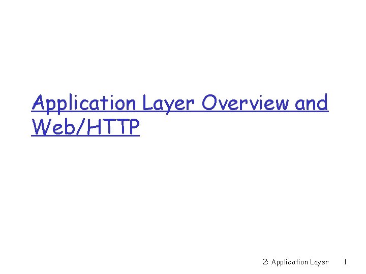 Application Layer Overview and Web/HTTP 2: Application Layer 1 