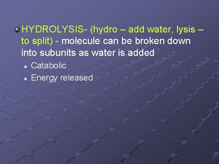 HYDROLYSIS- (hydro – add water, lysis – to split) - molecule can be broken