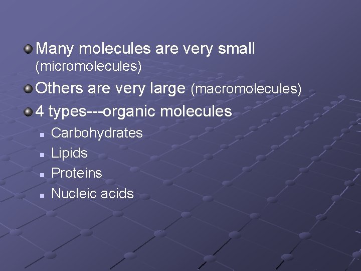 Many molecules are very small (micromolecules) Others are very large (macromolecules) 4 types---organic molecules