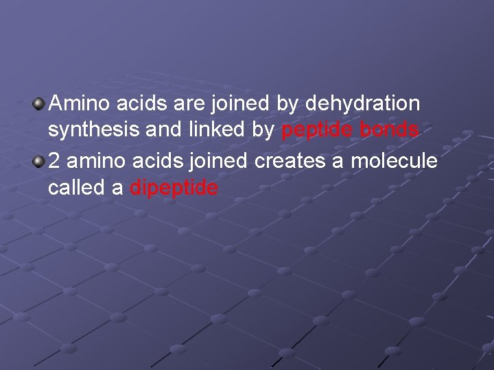 Amino acids are joined by dehydration synthesis and linked by peptide bonds 2 amino