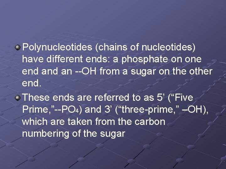 Polynucleotides (chains of nucleotides) have different ends: a phosphate on one end an --OH