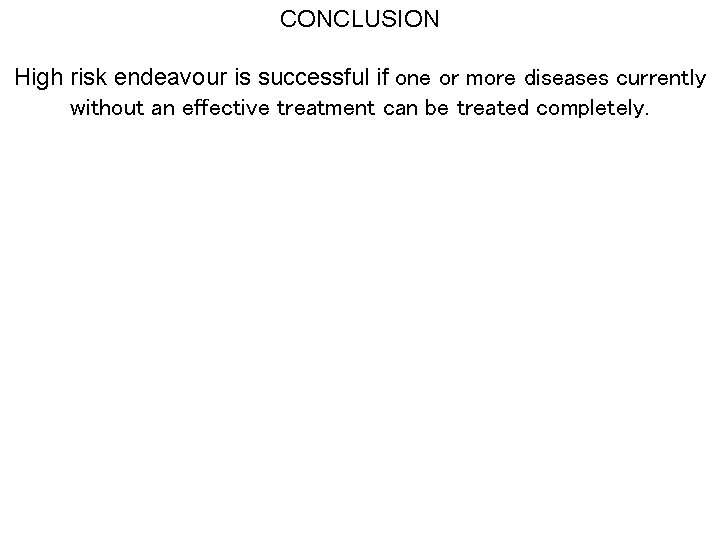 CONCLUSION High risk endeavour is successful if one or more diseases currently without an