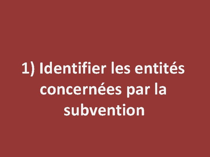 1) Identifier les entités concernées par la subvention 