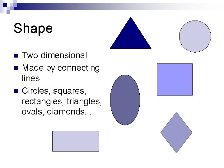 Shape n n n Two dimensional Made by connecting lines Circles, squares, rectangles, triangles,