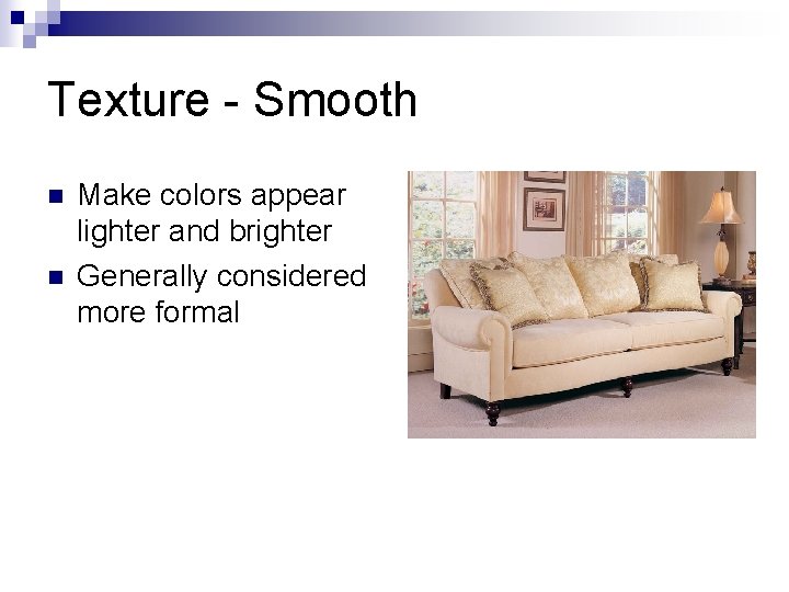 Texture - Smooth n n Make colors appear lighter and brighter Generally considered more