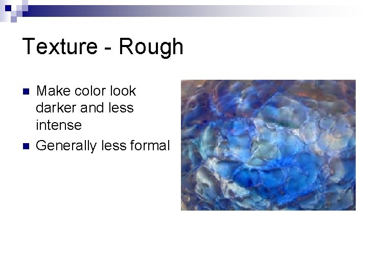 Texture - Rough n n Make color look darker and less intense Generally less