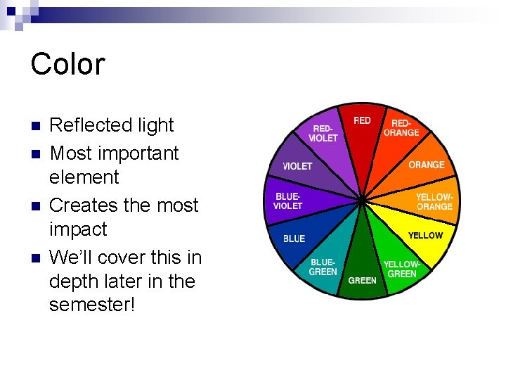 Color n n Reflected light Most important element Creates the most impact We’ll cover