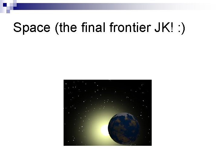 Space (the final frontier JK! : ) 