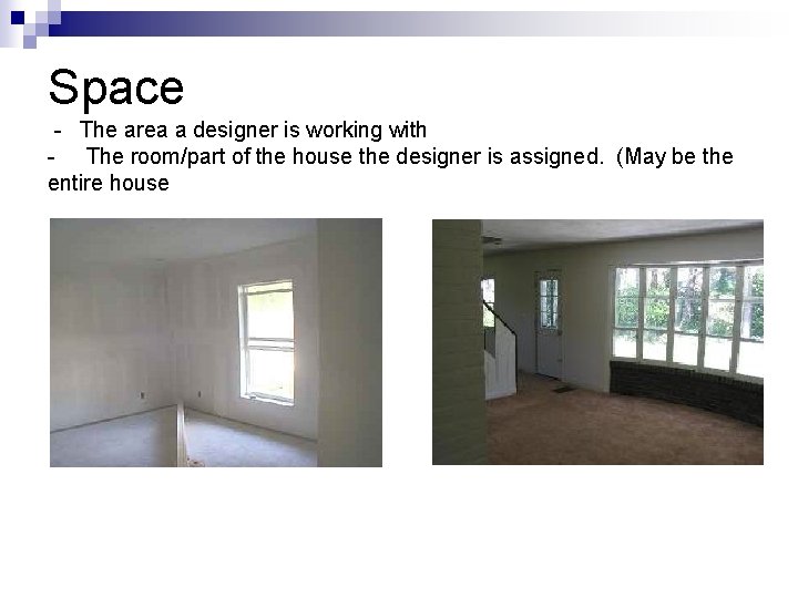 Space - The area a designer is working with - The room/part of the