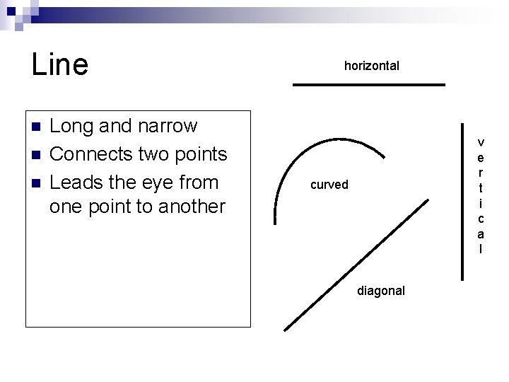 Line n n n Long and narrow Connects two points Leads the eye from