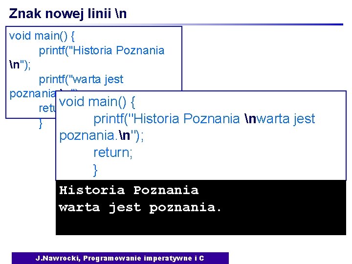 Znak nowej linii n void main() { printf("Historia Poznania n"); printf("warta jest poznania. n");