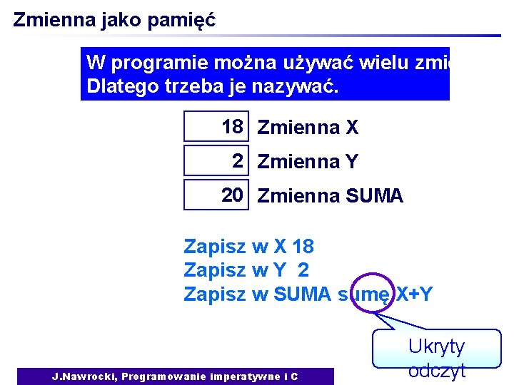 Zmienna jako pamięć W programie można używać wielu zmiennych Dlatego trzeba je nazywać. 18