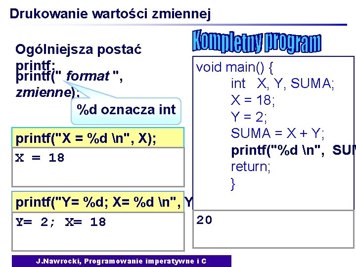 Drukowanie wartości zmiennej Ogólniejsza postać printf: printf(" format ", zmienne); %d oznacza int void