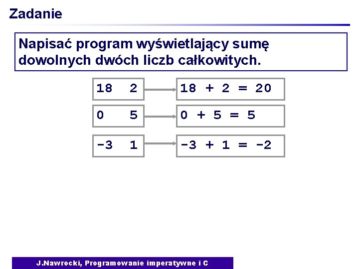 Zadanie Napisać program wyświetlający sumę dowolnych dwóch liczb całkowitych. 18 2 18 + 2