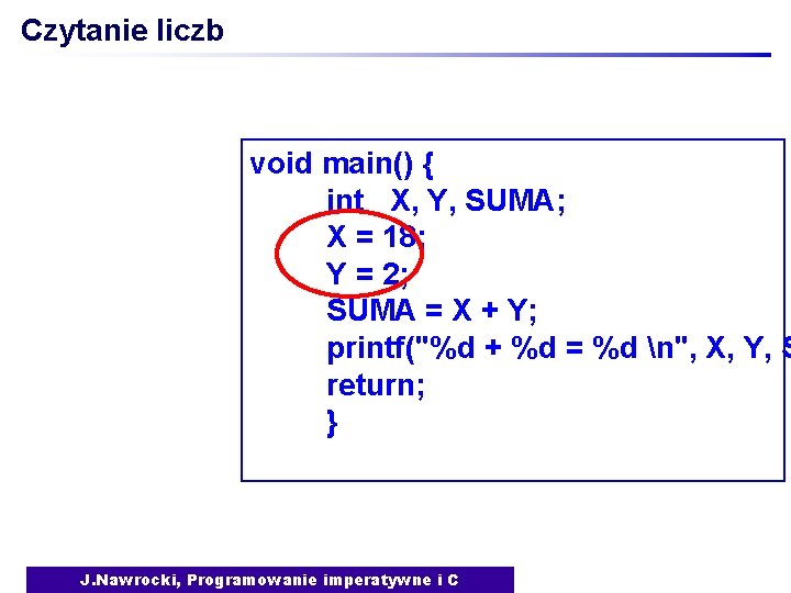 Czytanie liczb void main() { int X, Y, SUMA; X = 18; Y =