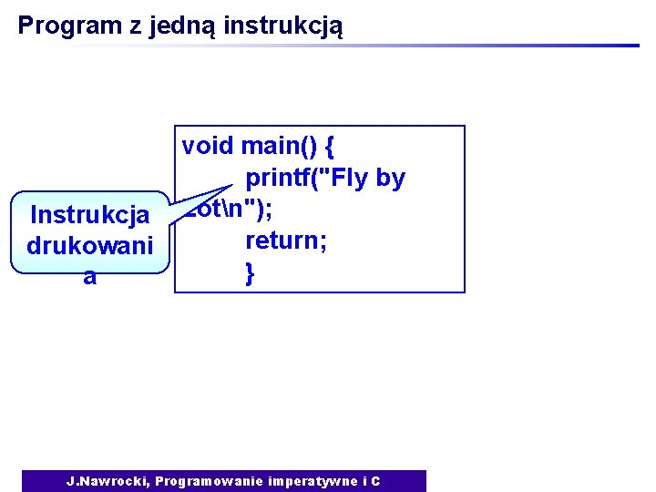 Program z jedną instrukcją Instrukcja drukowani a void main() { printf("Fly by Lotn"); return;