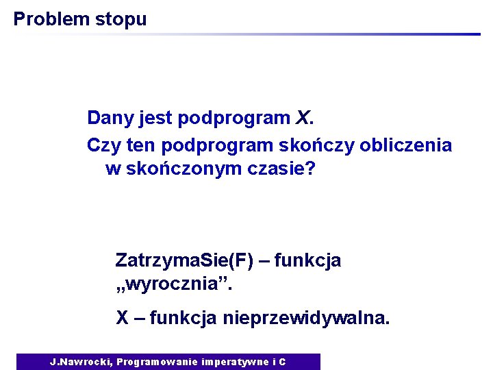 Problem stopu Dany jest podprogram X. Czy ten podprogram skończy obliczenia w skończonym czasie?