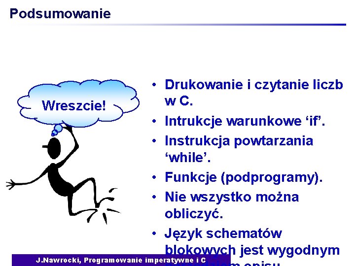 Podsumowanie Wreszcie! • Drukowanie i czytanie liczb w C. • Intrukcje warunkowe ‘if’. •