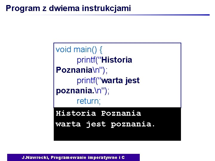 Program z dwiema instrukcjami void main() { printf("Historia Poznanian"); printf("warta jest poznania. n"); return;