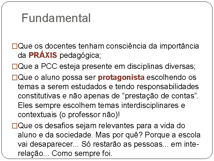 Fundamental �Que os docentes tenham consciência da importância da PRÁXIS pedagógica; �Que a PCC