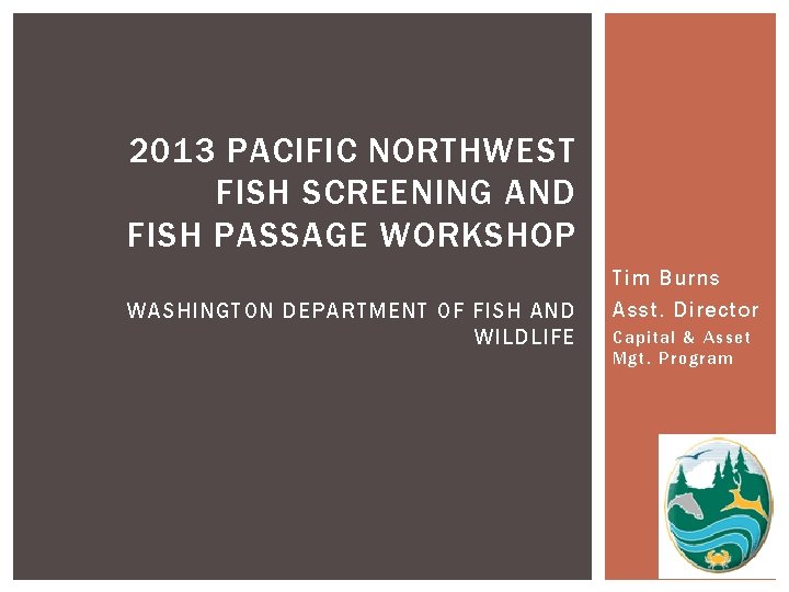 2013 PACIFIC NORTHWEST FISH SCREENING AND FISH PASSAGE WORKSHOP WASHINGTON DEPARTMENT OF FISH AND