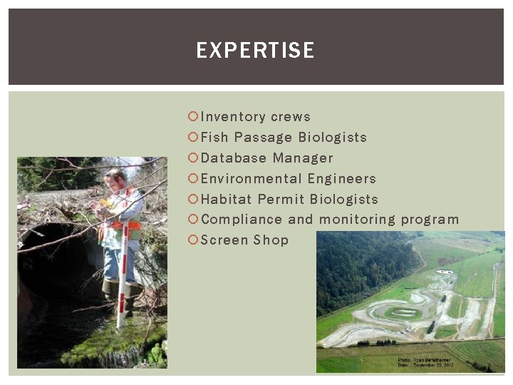 EXPERTISE Inventory crews Fish Passage Biologists Database Manager Environmental Engineers Habitat Permit Biologists Compliance