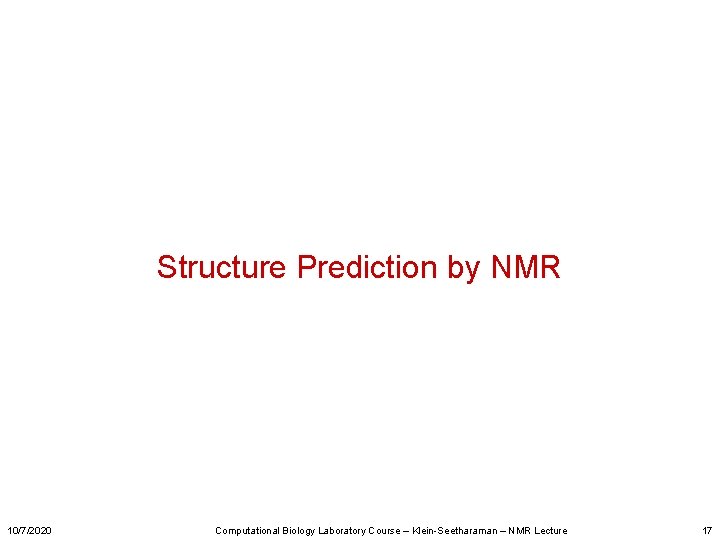 Structure Prediction by NMR 10/7/2020 Computational Biology Laboratory Course – Klein-Seetharaman – NMR Lecture