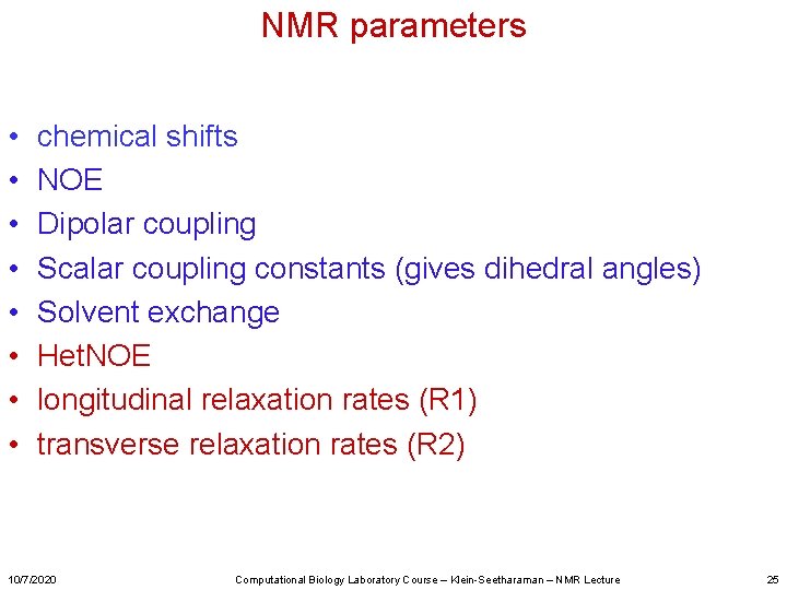 NMR parameters • • chemical shifts NOE Dipolar coupling Scalar coupling constants (gives dihedral