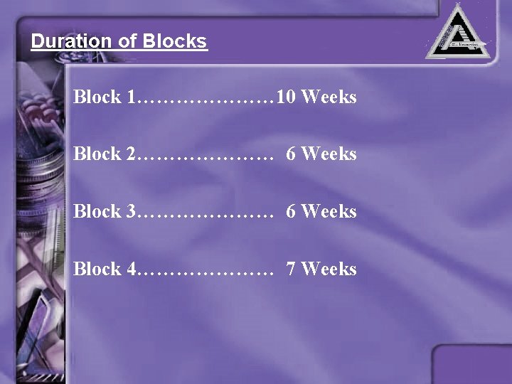 Duration of Blocks Block 1………………… 10 Weeks Block 2………………… 6 Weeks Block 3………………… 6