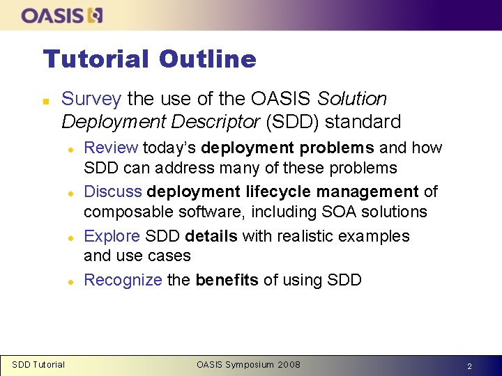 Tutorial Outline n Survey the use of the OASIS Solution Deployment Descriptor (SDD) standard